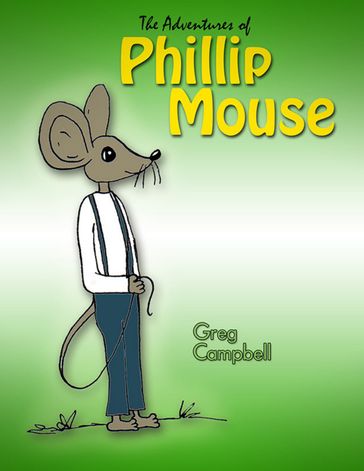 The Adventures of Phillip Mouse - Greg Campbell