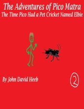 The Adventures of Pico Matra: The Time Pico Had a Pet Cricket Named Elbie