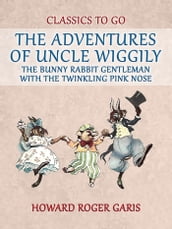 The Adventures of Uncle Wiggily, the Bunny Rabbit Gentleman with the Twinkling Pink Nose