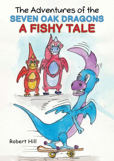 The Adventures of the Seven Oak Dragons: A Fishy Tale - Robert Hill