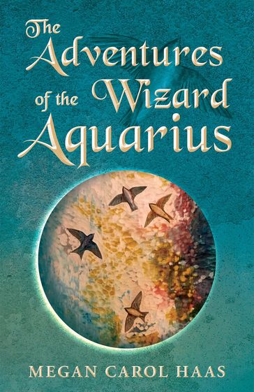 The Adventures of the Wizard Aquarius - Megan Carol Haas