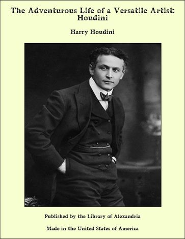 The Adventurous Life of a Versatile Artist: Houdini - Harry Houdini
