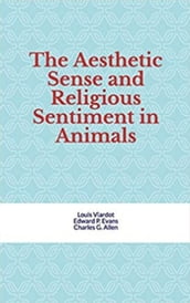 The Aesthetic Sense and Religious Sentiment in Animals