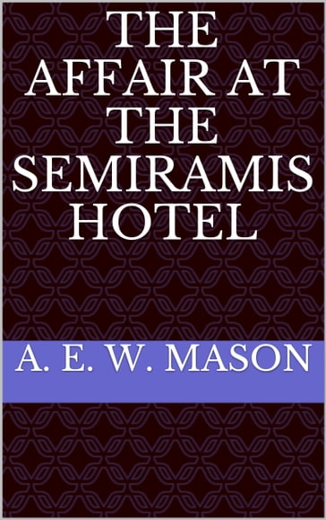 The Affair at the Semiramis Hotel - A. E. W. Mason