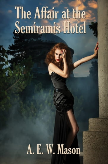 The Affair at the Semiramis Hotel - A. E. W. Mason