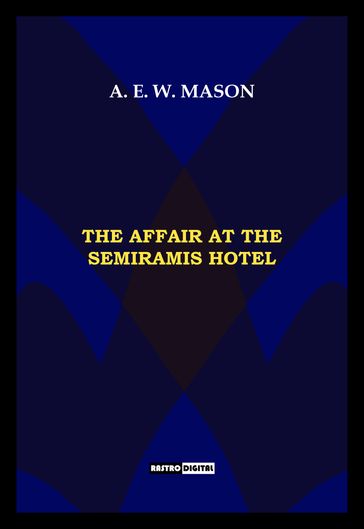 The Affair at the Semiramis Hotel - A.E.W. Mason