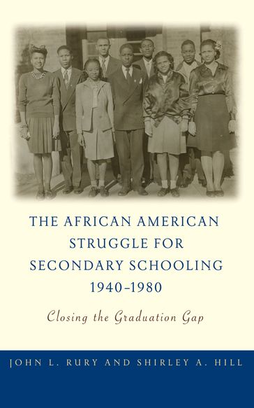 The African American Struggle for Secondary Schooling, 19401980 - John L. Rury - Shirley A. Hill