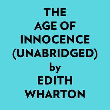 The Age Of Innocence (Unabridged) - Edith Wharton
