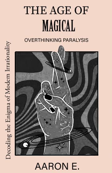 The Age Of Magical Overthinking paralysis - Aaron E.
