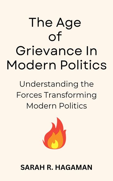 The Age of Grievance In Modern Politics - Sarah R. Hagaman