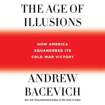 The Age of Illusions - Andrew Bacevich
