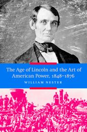 The Age of Lincoln and the Art of American Power, 1848-1876