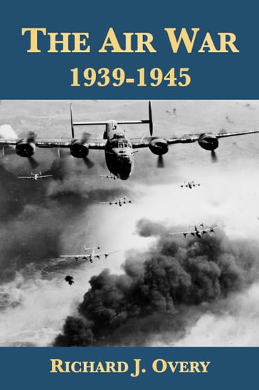 The Air War, 1939-1945 - Richard J. Overy