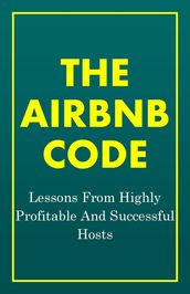 The Airbnb Code: Lessons From Highly Profitable And Successful Hosts