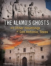 The Alamo s Ghosts and Other Hauntings of San Antonio, Texas