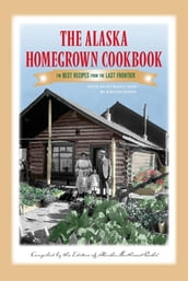 The Alaska Homegrown Cookbook