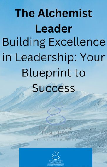 The Alchemist Leader: Building Excellence in Leadership: Your Blueprint to Success - Glenn Daniels II