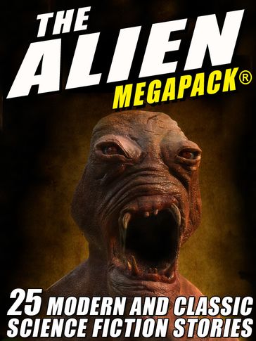 The Alien MEGAPACK®: 25 Modern and Classic Science Fiction Stories - Jerome Bixby - John Gregory Betancourt - Lester Del Rey - Richard Wilson - Tim Sullivan