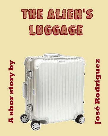 The Alien's Luggage - Jose R. Rodriguez