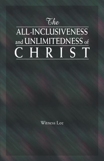 The All-inclusiveness and Unlimitedness of Christ - Witness Lee
