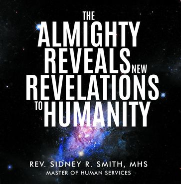 The Almighty Reveals New Revelations to Humanity - Rev. Sidney R. Smith