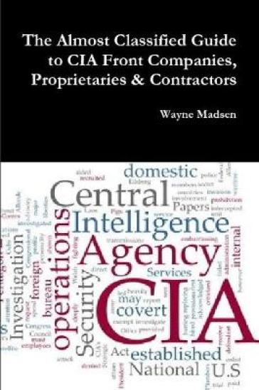 The Almost Classified Guide to CIA Front Companies, Proprietaries & Contractors - Wayne Madsen