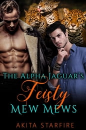 The Alpha Jaguar s Feisty Mew Mews: MM Alpha Omega Fated Mates Mpreg Shifter