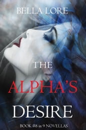 The Alpha s Desire: Book #8 in 9 Novellas by Bella Lore