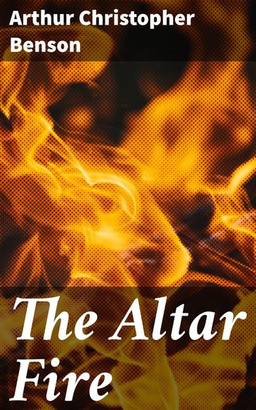 The Altar Fire - Arthur Christopher Benson