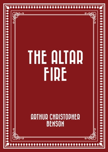 The Altar Fire - Arthur Christopher Benson