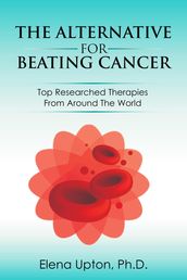 The Alternative For Beating Cancer: Top Researched Therapies From Around The World