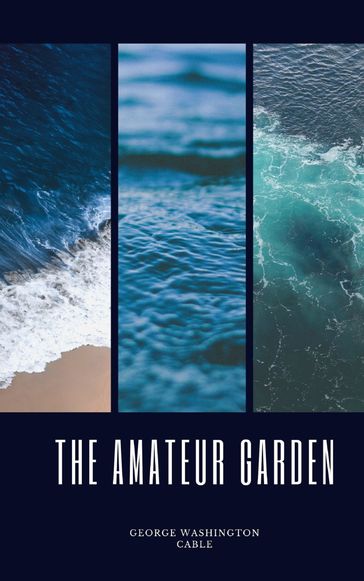 The Amateur Garden - George Washington Cable