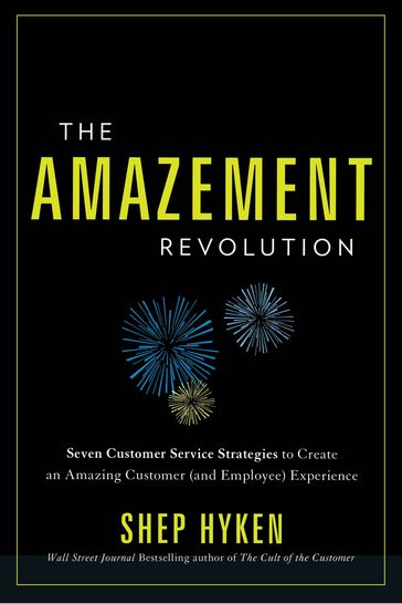 The Amazement Revolution: Seven Customer Service Strategies to Create an Amazing Customer (and Employee) Experience - Shep Hyken
