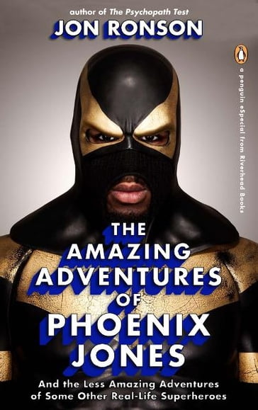 The Amazing Adventures of Phoenix Jones - Jon Ronson