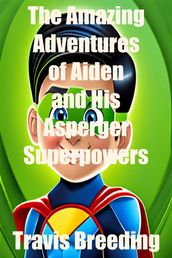 The Amazing Adventures of Aiden and His Asperger s Superpowers