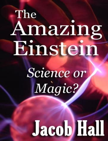 The Amazing Einstein: Science or Magic? - Jacob Hall