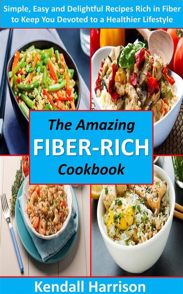 The Amazing Fiber-rich Cookbook - Kendall Harrison