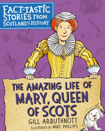 The Amazing Life of Mary, Queen of Scots - Gill Arbuthnott