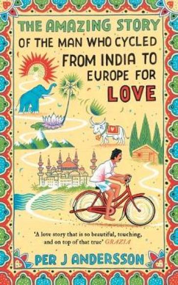 The Amazing Story of the Man Who Cycled from India to Europe for Love - Per J Andersson