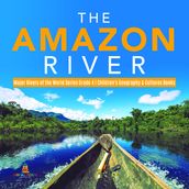 The Amazon River   Major Rivers of the World Series Grade 4   Children s Geography & Cultures Books