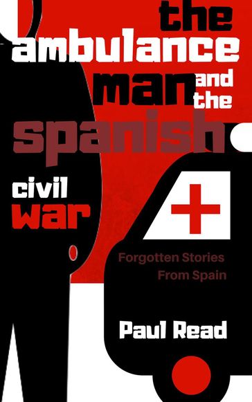 The Ambulance Man And The Spanish Civil War - Paul Read