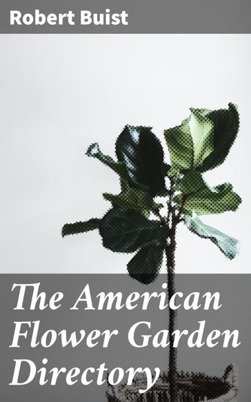 The American Flower Garden Directory - Robert Buist