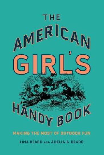 The American Girl's Handy Book - Lina Beard - Adelia B. Beard