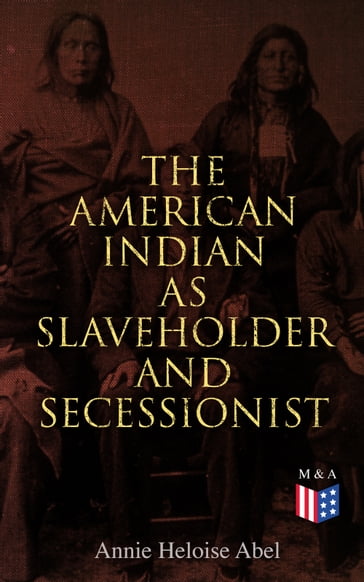 The American Indian as Slaveholder and Secessionist - Annie Heloise Abel