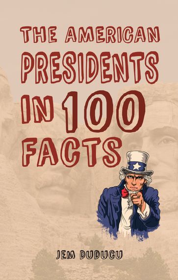 The American Presidents in 100 Facts - Jem Duducu