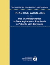 The American Psychiatric Association Practice Guideline on the Use of Antipsychotics to Treat Agitation or Psychosis in Patients With Dementia