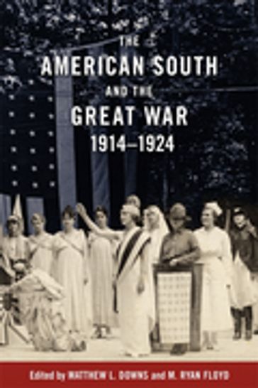 The American South and the Great War, 1914-1924 - Angela Jill Cooley - Annette Cox - Fritz Hamer - James Hall - Janet G. Hudson - Kathelene McCarty Smith - Keith Phelan Gorman - Lee Sartain