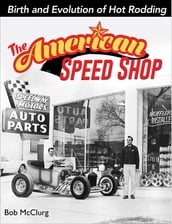 The American Speed Shop: Birth and Evolution of Hot Rodding