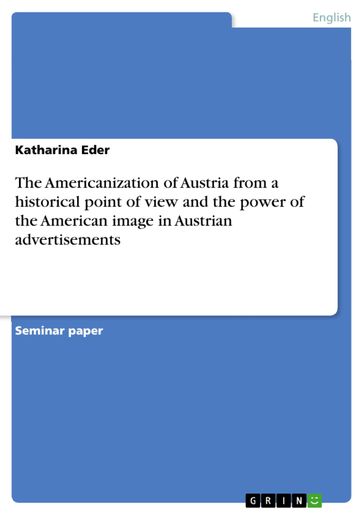The Americanization of Austria from a historical point of view and the power of the American image in Austrian advertisements - Katharina Eder