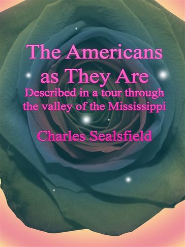 The Americans as They Are: Described in a tour through the valley of the Mississippi - Charles Sealsfield